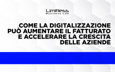 Come la digitalizzazione può aumentare il fatturato e accelerare la crescita delle aziende: il contributo di Limitless Business Lab